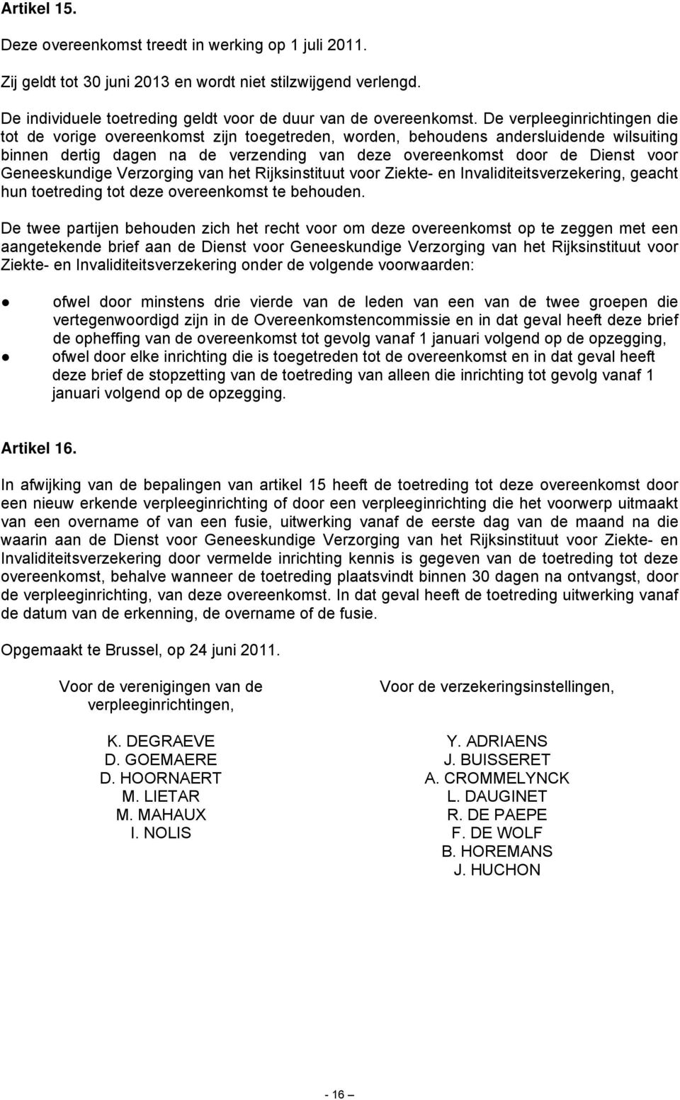 Geneeskundige Verzorging van het Rijksinstituut voor Ziekte- en Invaliditeitsverzekering, geacht hun toetreding tot deze overeenkomst te behouden.