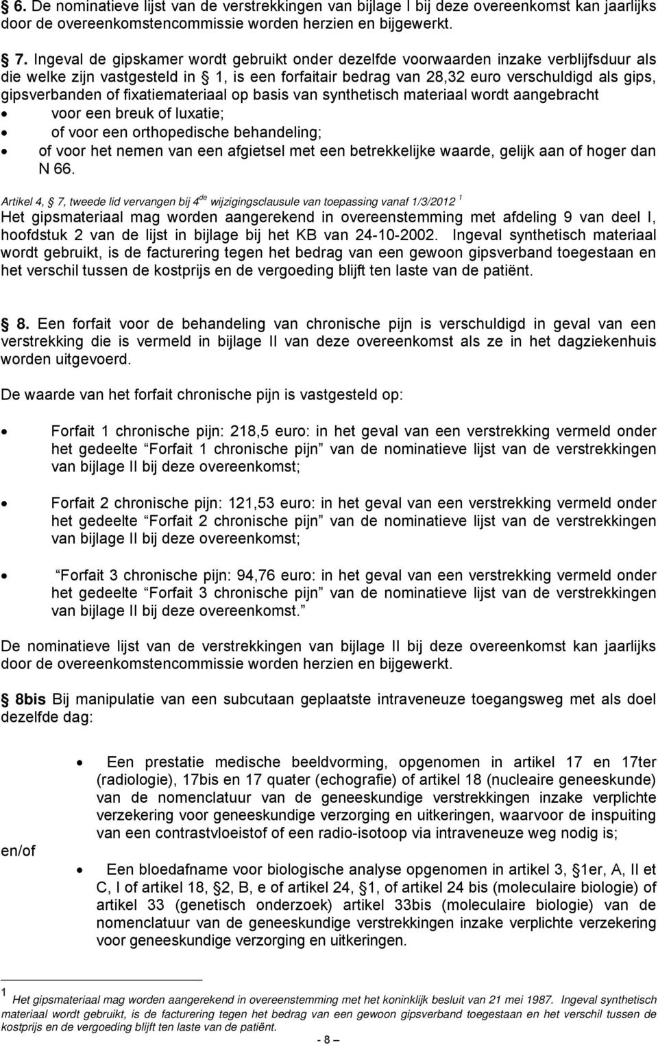 of fixatiemateriaal op basis van synthetisch materiaal wordt aangebracht voor een breuk of luxatie; of voor een orthopedische behandeling; of voor het nemen van een afgietsel met een betrekkelijke