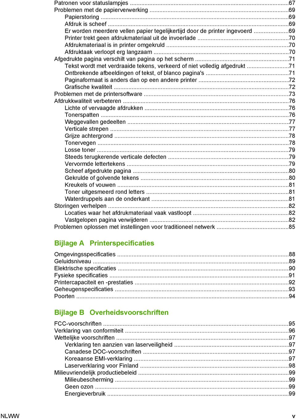 ..71 Tekst wordt met verdraaide tekens, verkeerd of niet volledig afgedrukt...71 Ontbrekende afbeeldingen of tekst, of blanco pagina's...71 Paginaformaat is anders dan op een andere printer.