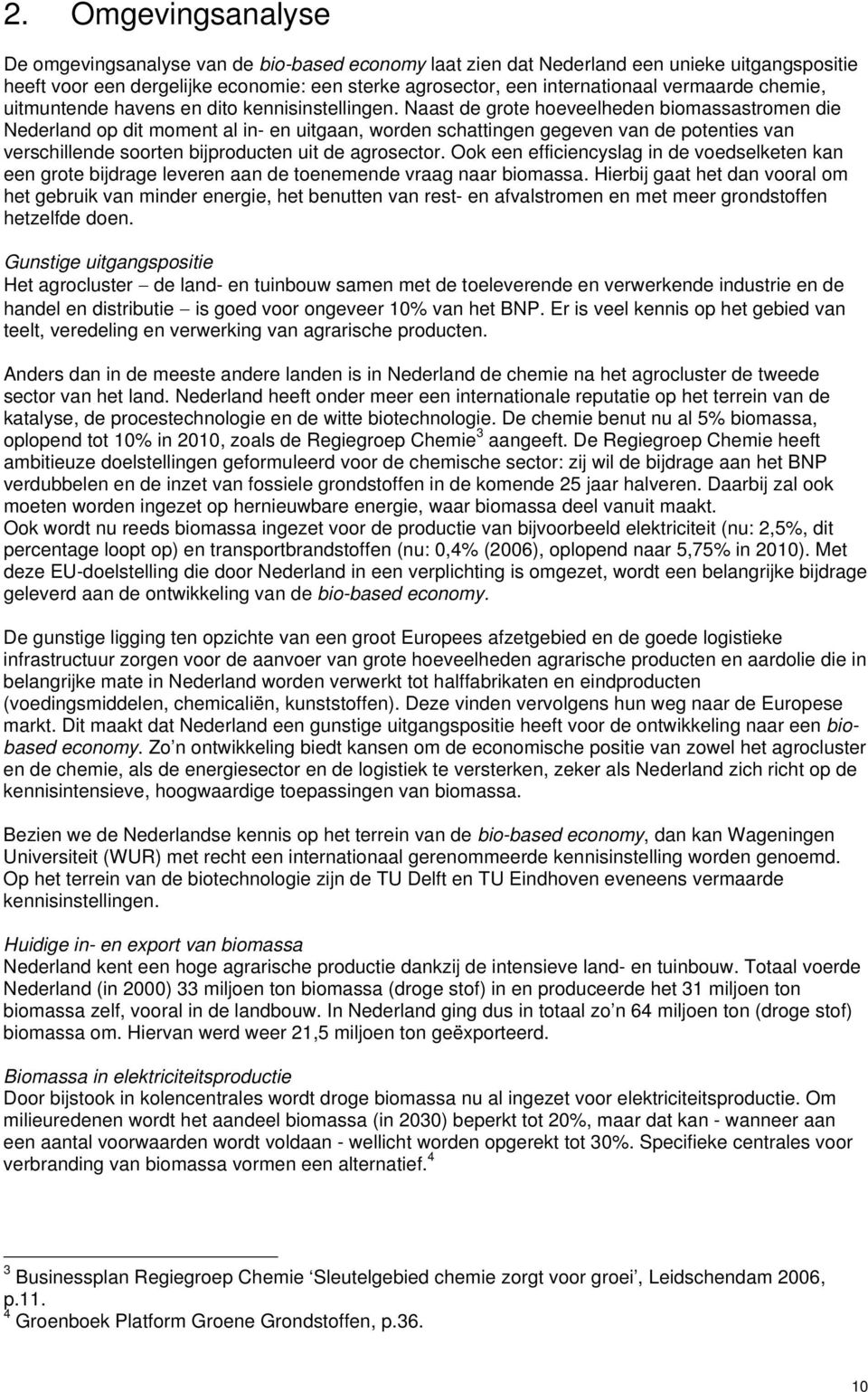 Naast de grote hoeveelheden biomassastromen die Nederland op dit moment al in- en uitgaan, worden schattingen gegeven van de potenties van verschillende soorten bijproducten uit de agrosector.