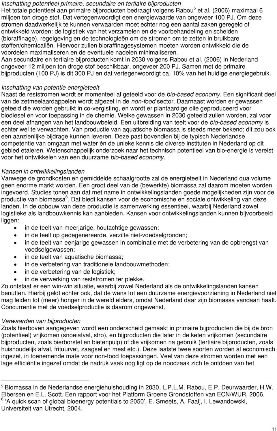 Om deze stromen daadwerkelijk te kunnen verwaarden moet echter nog een aantal zaken geregeld of ontwikkeld worden: de logistiek van het verzamelen en de voorbehandeling en scheiden (bioraffinage),