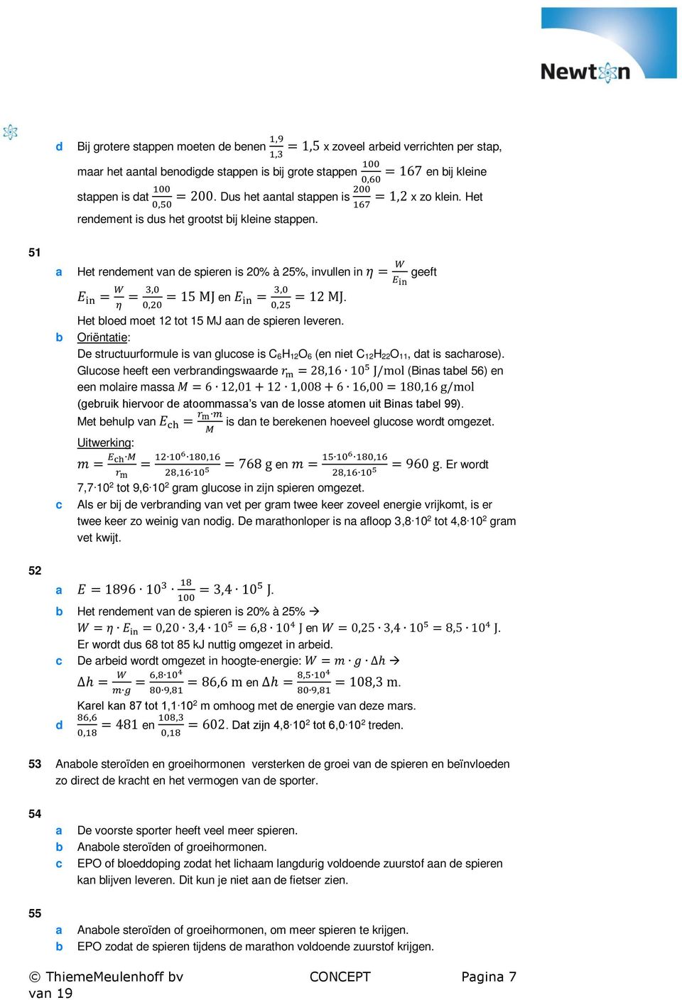 Het 51 Het renement vn e spieren is 20% à 25%, invullen in η = W E in geeft E in = W = 3,0 = 15 MJ η 0,20 en E in = 3,0 = 12 MJ. 0,25 Het loe moet 12 tot 15 MJ n e spieren leveren.