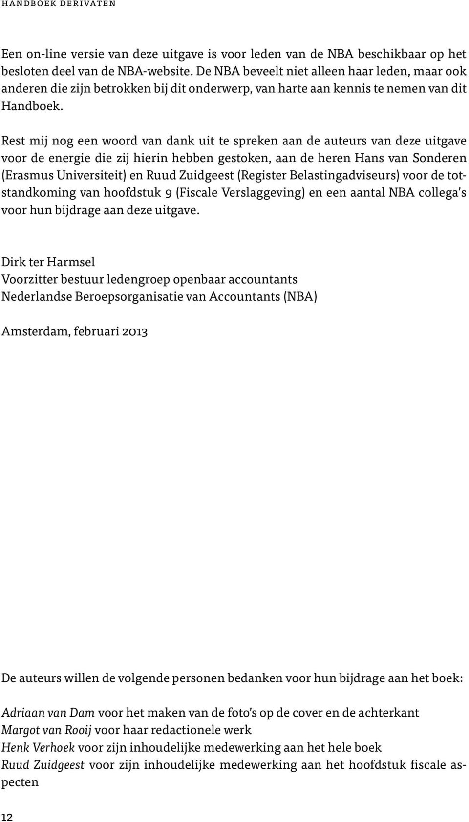 Rest mij nog een woord van dank uit te spreken aan de auteurs van deze uitgave voor de energie die zij hierin hebben gestoken, aan de heren Hans van Sonderen (Erasmus Universiteit) en Ruud Zuidgeest