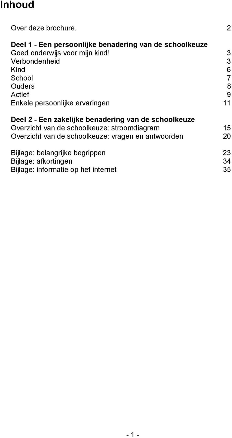 3 Verbondenheid 3 Kind 6 School 7 Ouders 8 Actief 9 Enkele persoonlijke ervaringen 11 Deel 2 - Een zakelijke