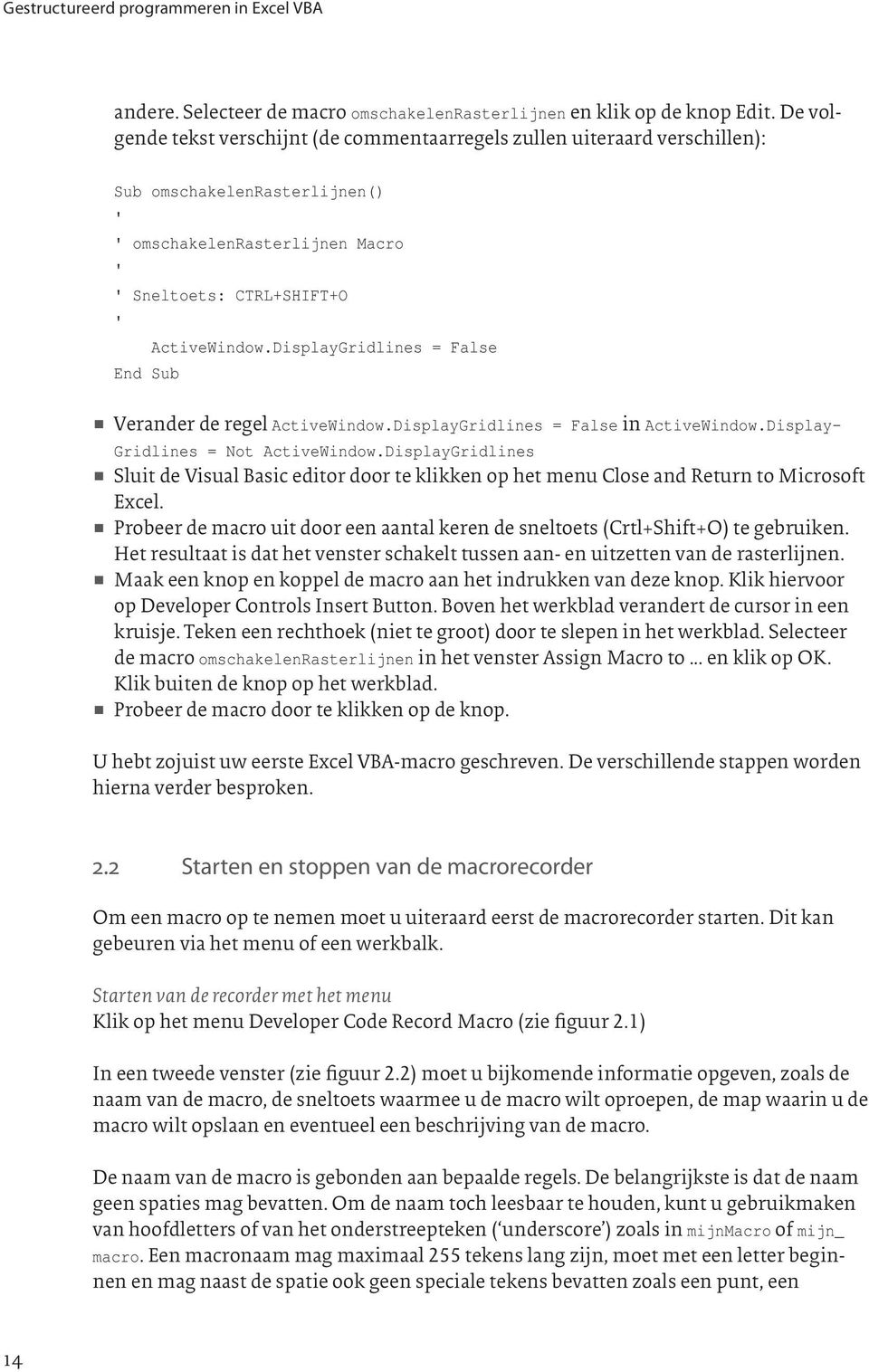 DisplayGridlines = False End Sub V Verander de regel ActiveWindow.DisplayGridlines = False in ActiveWindow.Display- Gridlines = Not ActiveWindow.