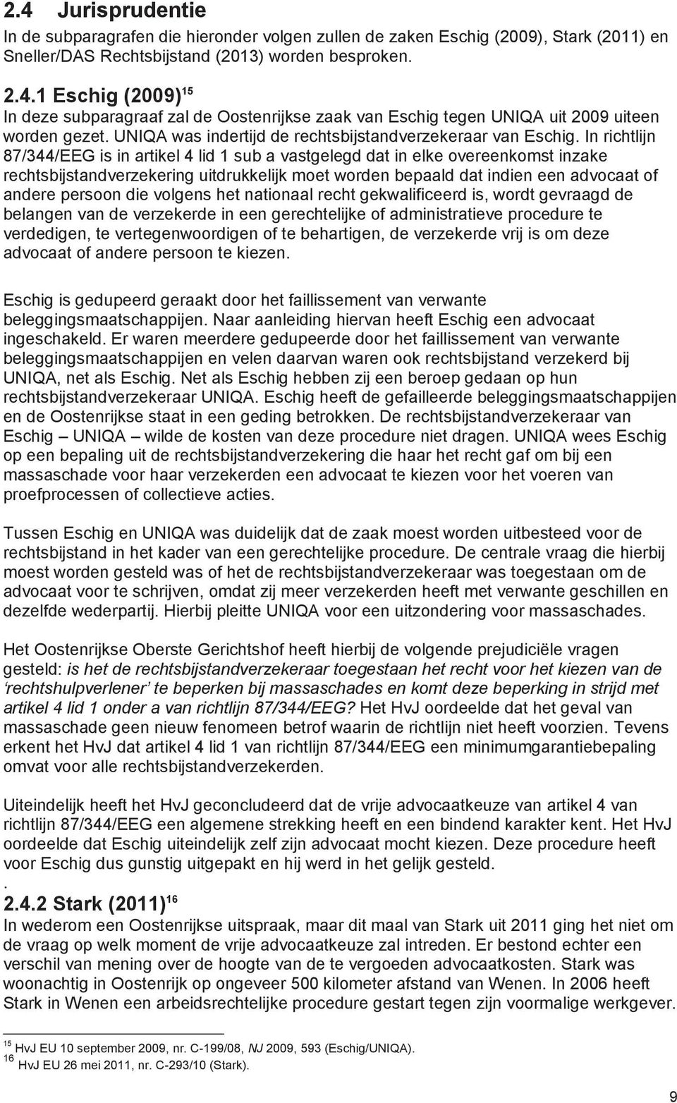 In richtlijn 87/344/EEG is in artikel 4 lid 1 sub a vastgelegd dat in elke overeenkomst inzake rechtsbijstandverzekering uitdrukkelijk moet worden bepaald dat indien een advocaat of andere persoon