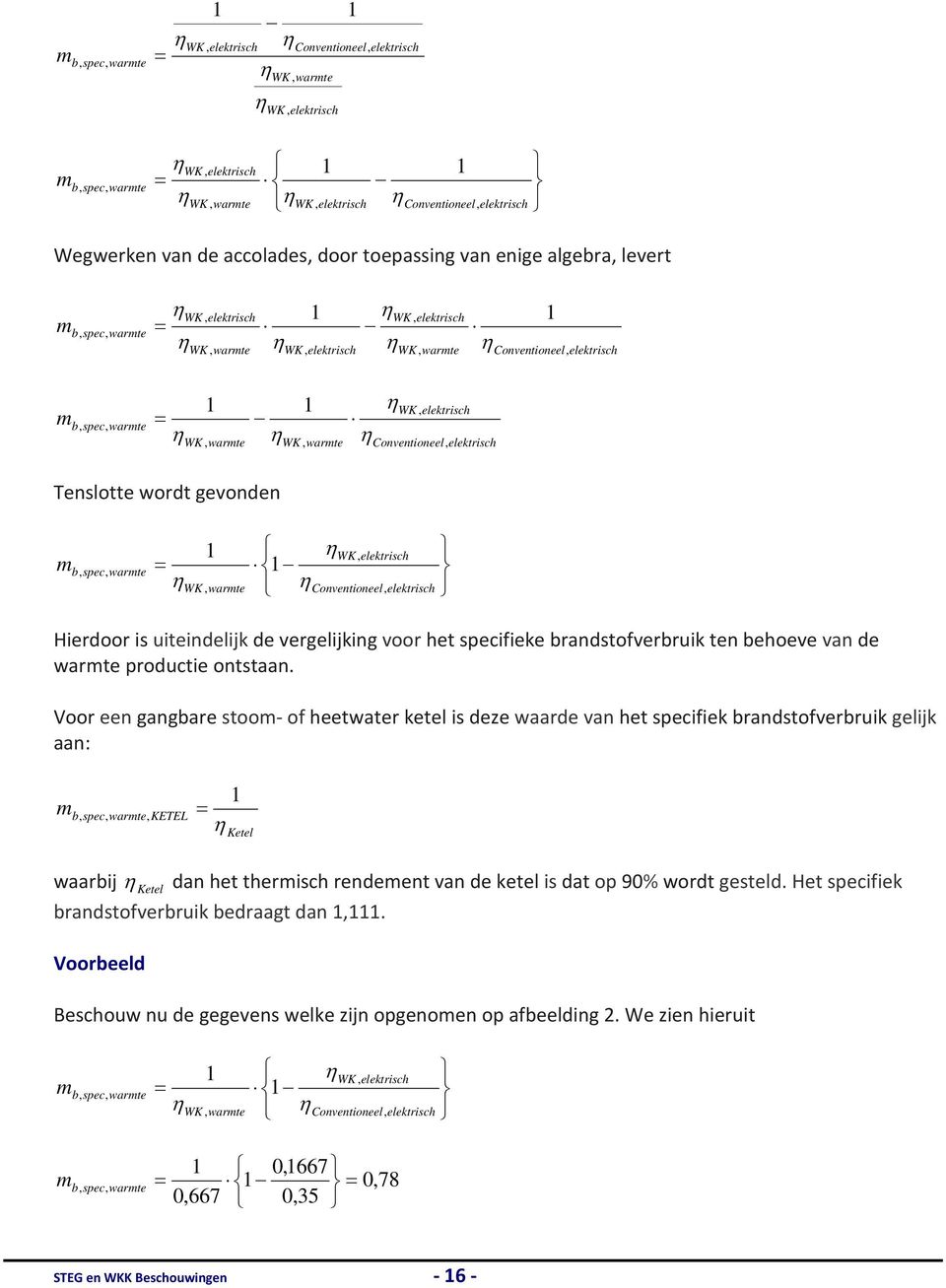 1 WK, warmte WK, elektrisch Conventioneel, elektrisch Tenslotte wordt gevonden m b, spec, warmte 1 WK, warmte 1 WK, elektrisch Conventioneel, elektrisch Hierdoor is uiteindelijk de vergelijking voor