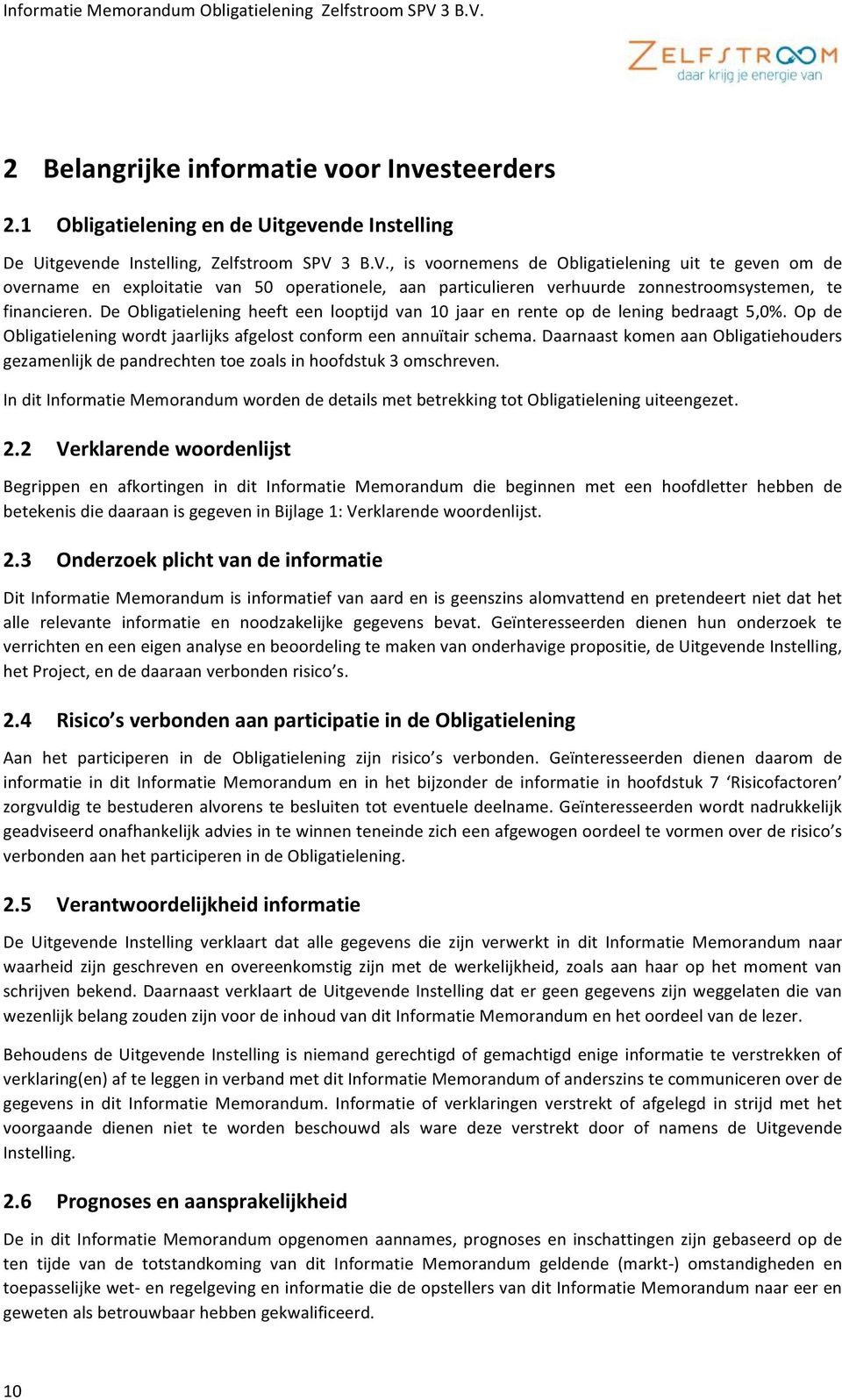 De Obligatielening heeft een looptijd van 10 jaar en rente op de lening bedraagt 5,0%. Op de Obligatielening wordt jaarlijks afgelost conform een annuïtair schema.