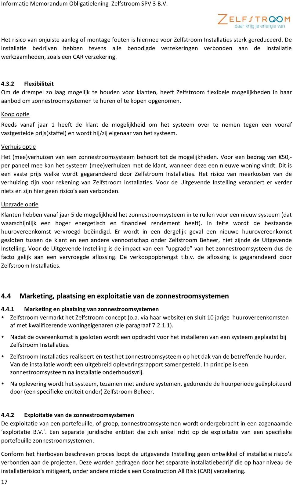 2 Flexibiliteit Om de drempel zo laag mogelijk te houden voor klanten, heeft Zelfstroom flexibele mogelijkheden in haar aanbod om zonnestroomsystemen te huren of te kopen opgenomen.