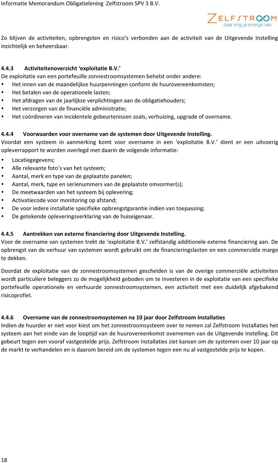 afdragen van de jaarlijkse verplichtingen aan de obligatiehouders; Het verzorgen van de financiële administratie; Het coördineren van incidentele gebeurtenissen zoals, verhuizing, upgrade of overname.