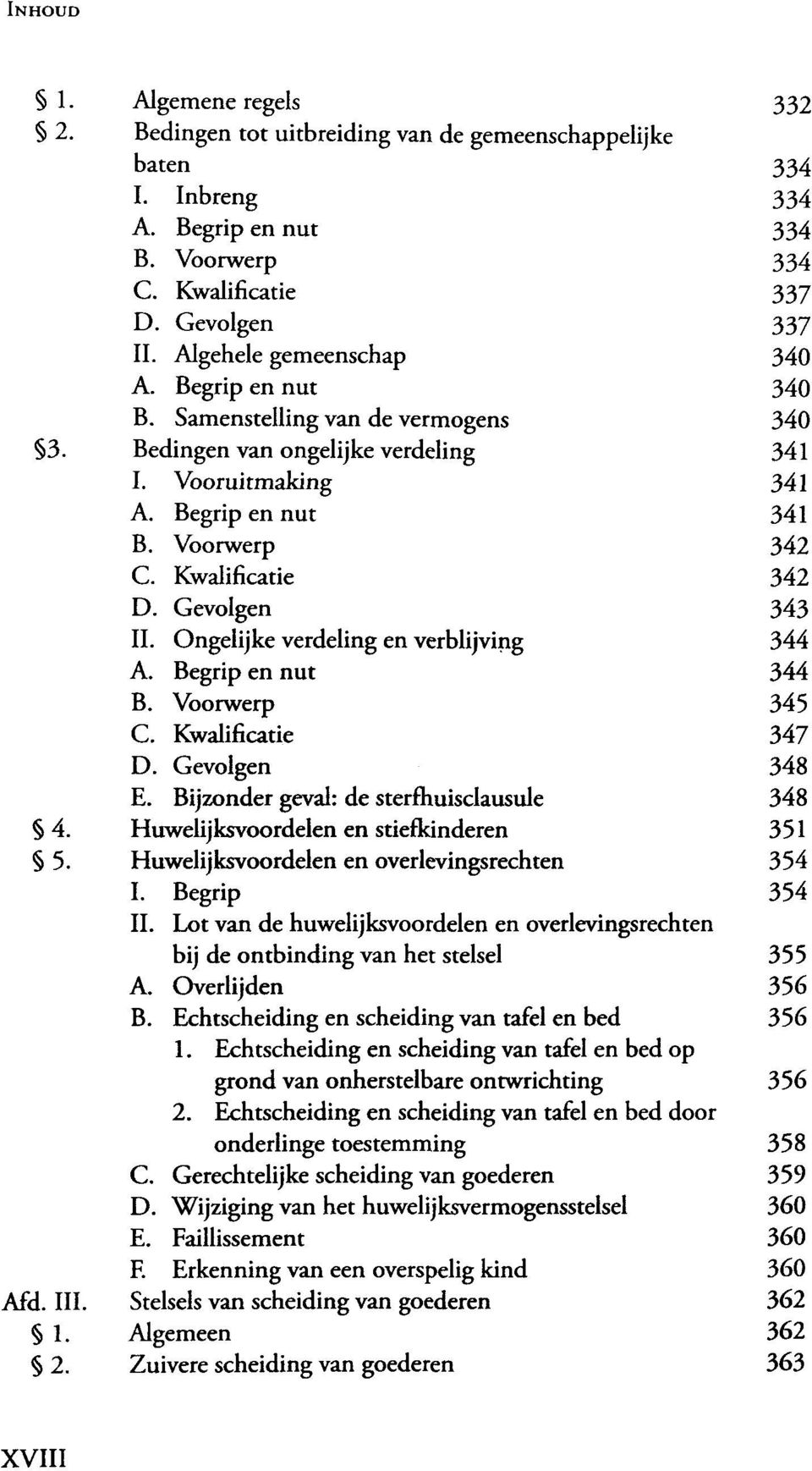 Kwalificatie 342 D. Gevolgen 343 II. Ongelijke verdeling en verblijving 344 A. Begrip en nut 344 B. Voorwerp 345 C. Kwalificatie 347 D. Gevolgen 348 E. Bijzonder geval: de sterfhuisclausule 348 4.