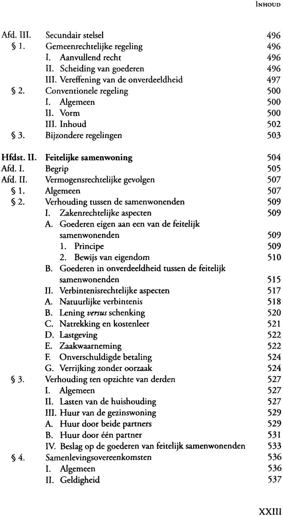 Feitelijke samenwoning Begrip Vermogensrechtelijke gevolgen Algemeen Verhouding tussen de samenwonenden I. Zakenrechtelijke aspecten A. Goederen eigen aan een van de feitelijk samenwonenden 1.