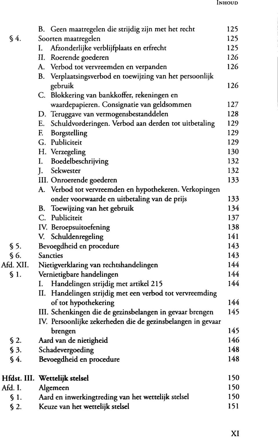 Teruggave van vermogensbestanddelen E. Schuldvorderingen. Verbod aan derden tot uitbetaling F. Borgstelling G. Publiciteit H. Verzegeling I. Boedelbeschrijving J. Sekwester III. Onroerende goederen A.