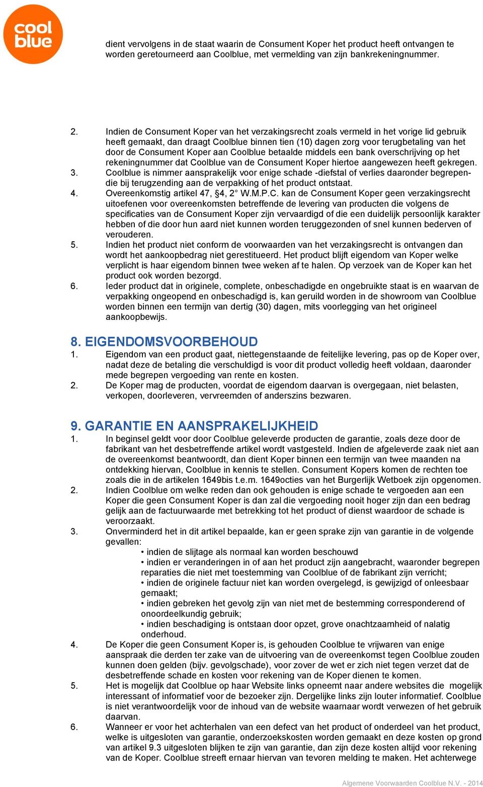 Koper aan Coolblue betaalde middels een bank overschrijving op het rekeningnummer dat Coolblue van de Consument Koper hiertoe aangewezen heeft gekregen. 3.