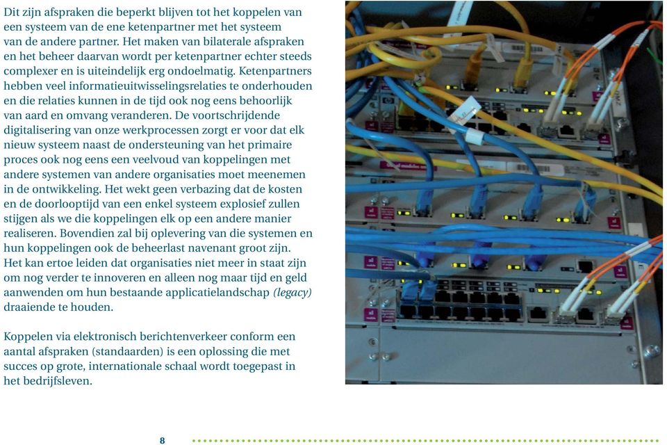 Ketenpartners hebben veel informatieuitwisselingsrelaties te onderhouden en die relaties kunnen in de tijd ook nog eens behoorlijk van aard en omvang veranderen.