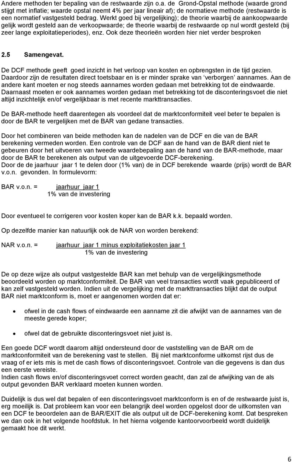 exploitatieperiodes), enz. Ook deze theorieën worden hier niet verder besproken 2.5 Samengevat. De DCF methode geeft goed inzicht in het verloop van kosten en opbrengsten in de tijd gezien.