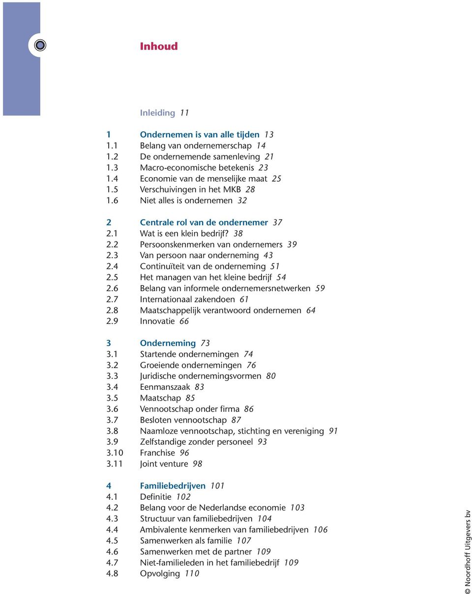 3 Van persoon naar onderneming 43 2.4 Continuïteit van de onderneming 51 2.5 Het managen van het kleine bedrijf 54 2.6 Belang van informele ondernemersnetwerken 59 2.7 Internationaal zakendoen 61 2.