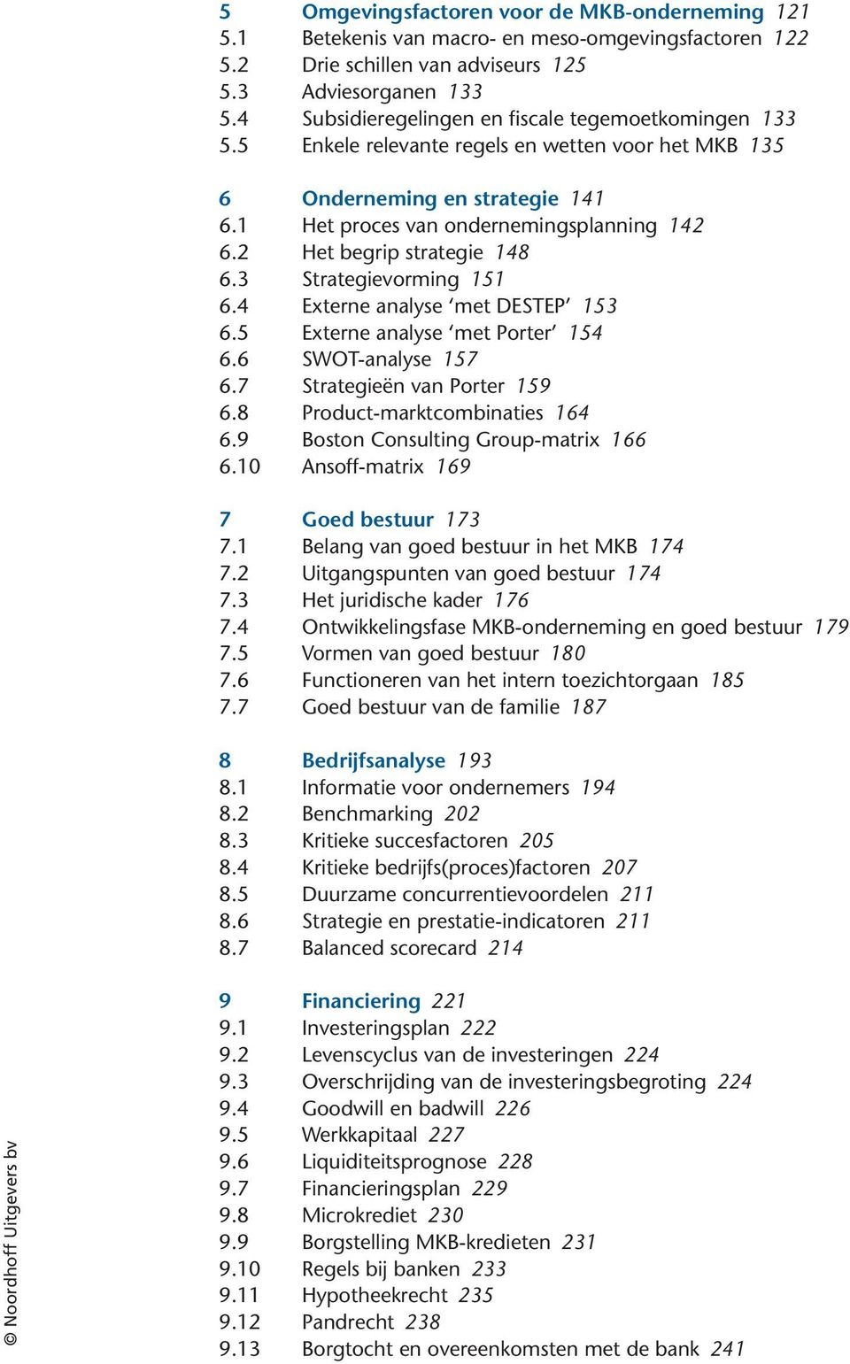 2 Het begrip strategie 148 6.3 Strategievorming 151 6.4 Externe analyse met DESTEP 153 6.5 Externe analyse met Porter 154 6.6 SWOT-analyse 157 6.7 Strategieën van Porter 159 6.