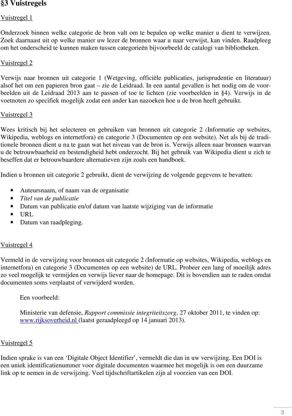 Vuistregel 2 Verwijs naar bronnen uit categorie 1 (Wetgeving, officiële publicaties, jurisprudentie en literatuur) alsof het om een papieren bron gaat zie de Leidraad.