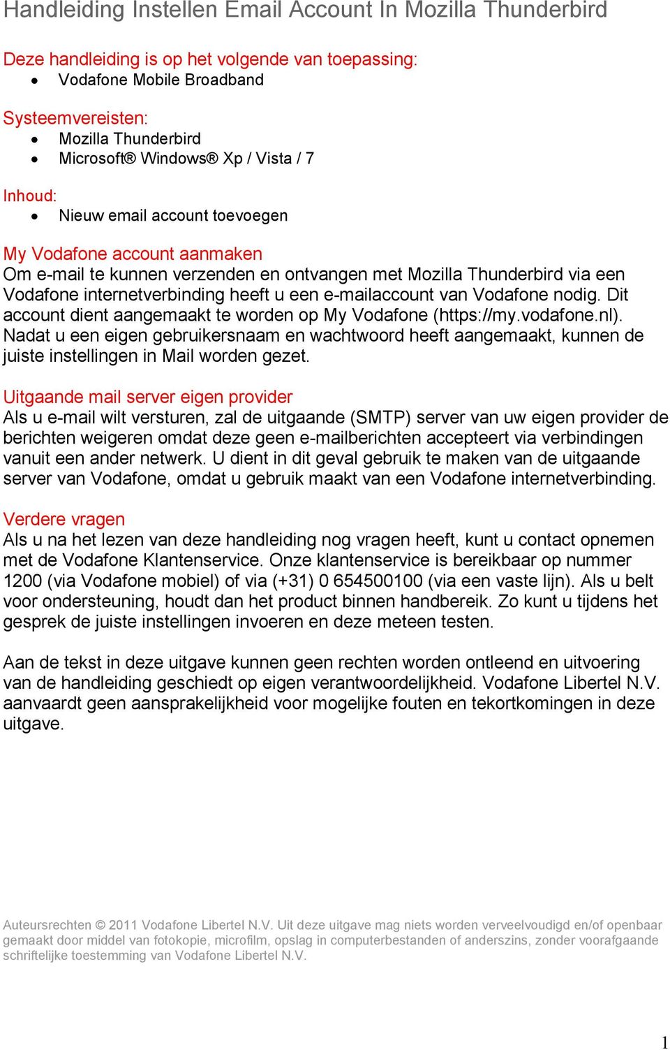 e-mailaccount van Vodafone nodig. Dit account dient aangemaakt te worden op My Vodafone (https://my.vodafone.nl).