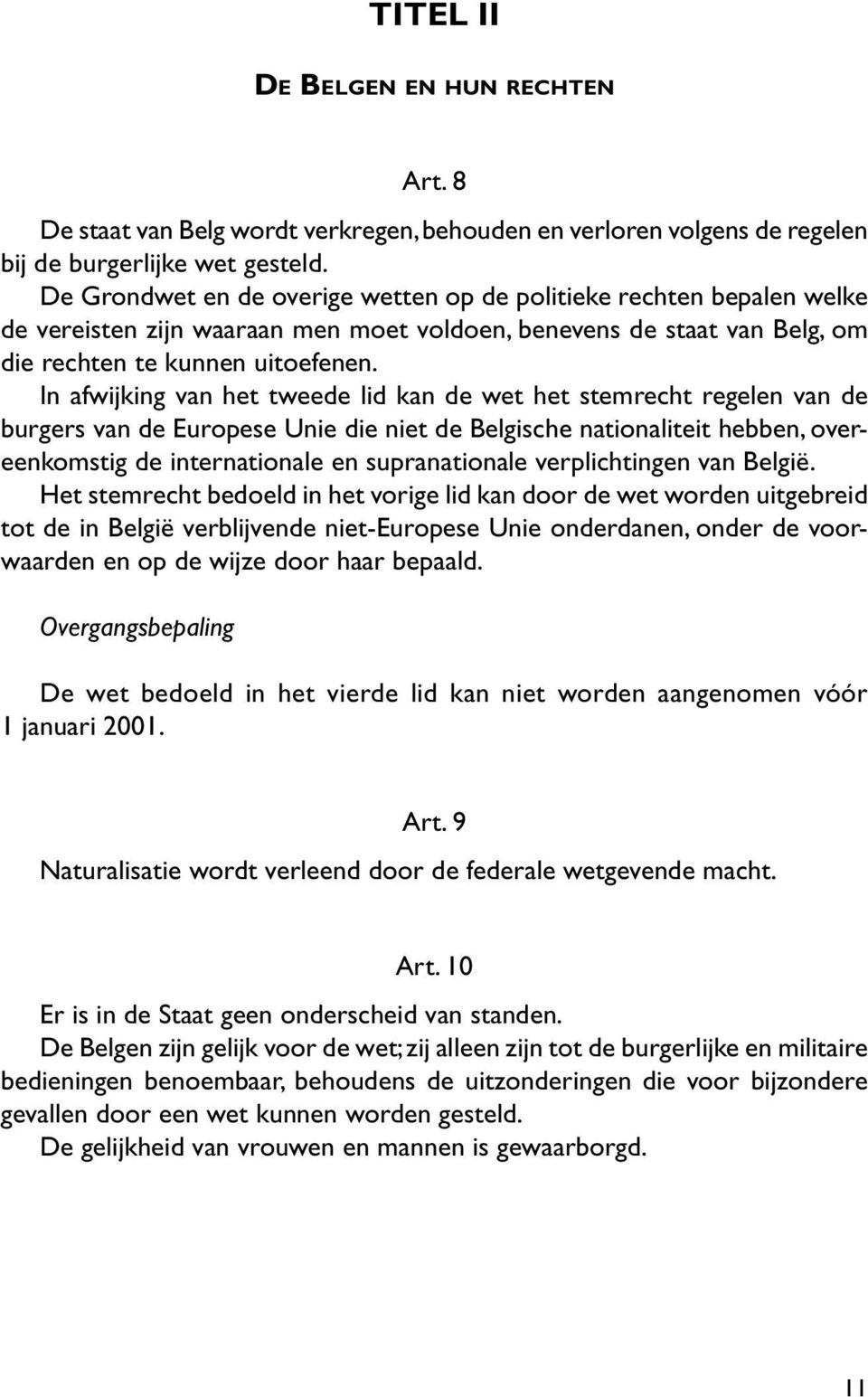 In afwijking van het tweede lid kan de wet het stemrecht regelen van de burgers van de Europese Unie die niet de Belgische nationaliteit hebben, overeenkomstig de internationale en supranationale