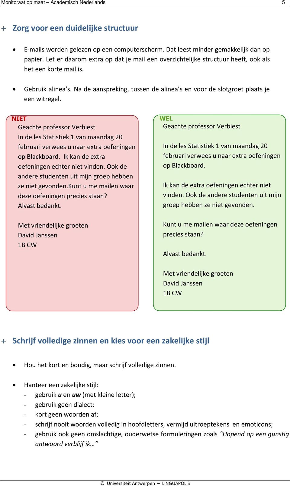 Na de aanspreking, tussen de alinea s en voor de slotgroet plaats je een witregel.