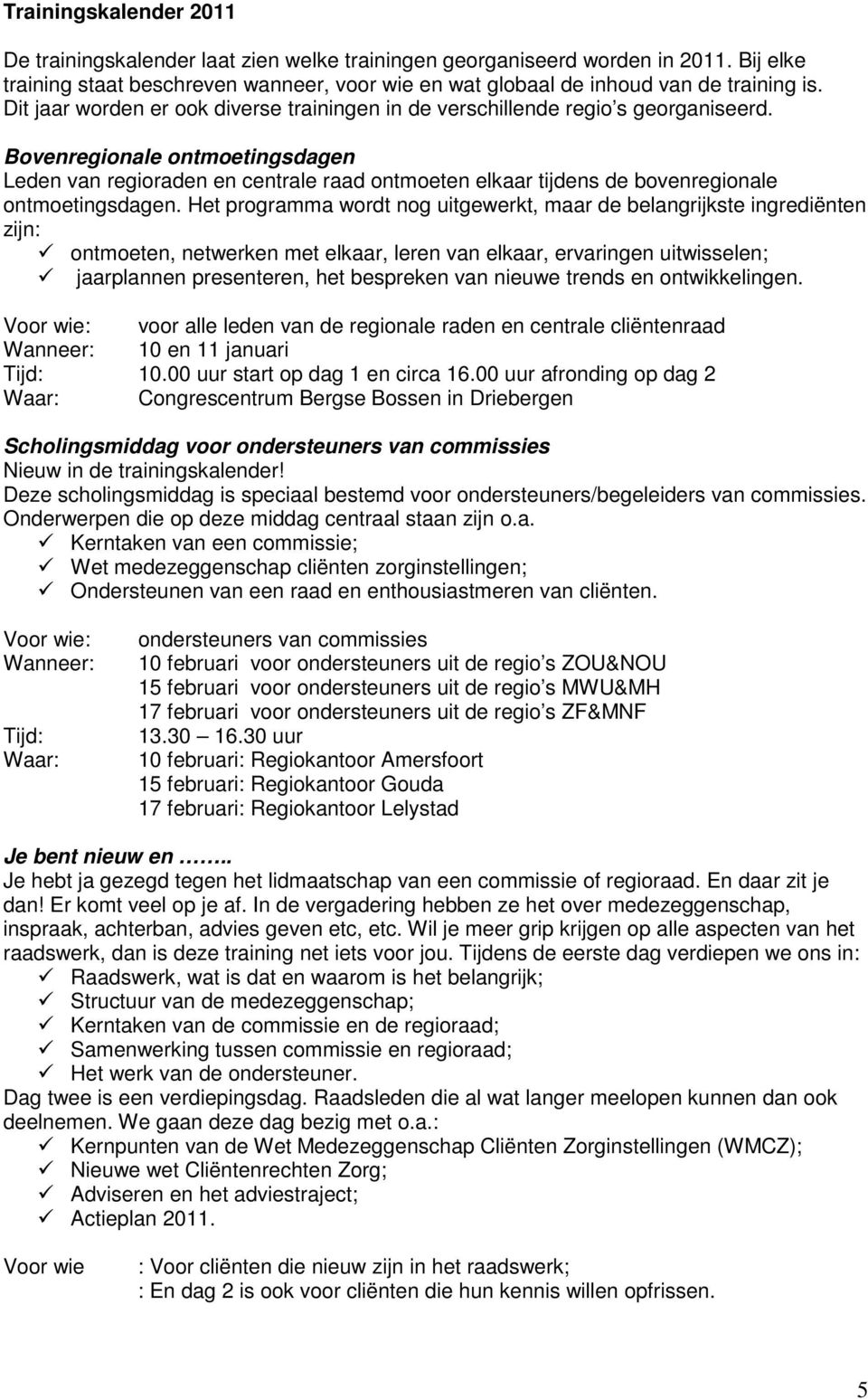 Bovenregionale ontmoetingsdagen Leden van regioraden en centrale raad ontmoeten elkaar tijdens de bovenregionale ontmoetingsdagen.