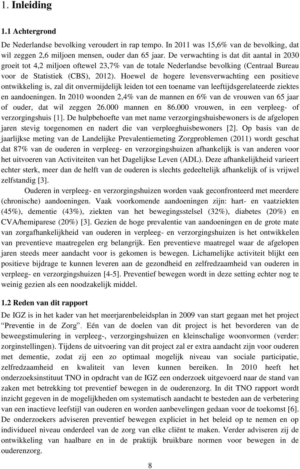 Hoewel de hogere levensverwachting een positieve ontwikkeling is, zal dit onvermijdelijk leiden tot een toename van leeftijdsgerelateerde ziektes en aandoeningen.