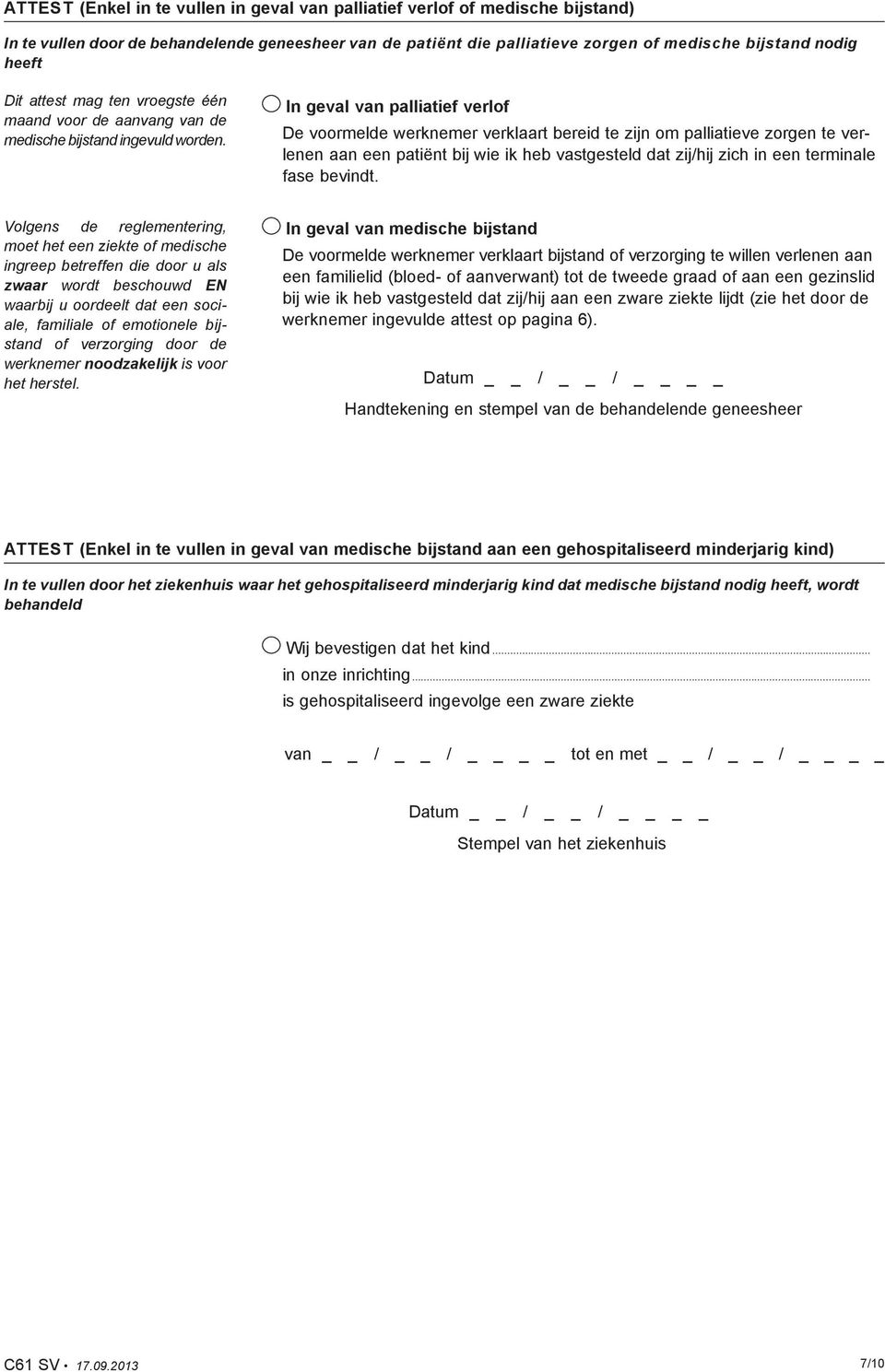 In geval van palliatief verlof De voormelde werknemer verklaart bereid te zijn om palliatieve zorgen te verlenen aan een patiënt bij wie ik heb vastgesteld dat zij/hij zich in een terminale fase