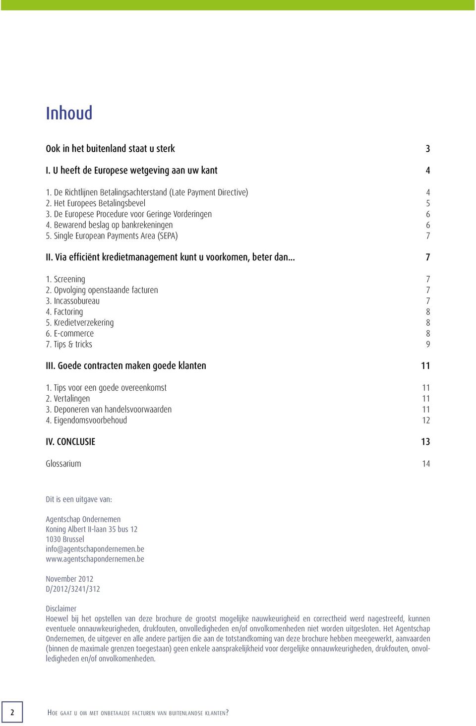 Screening 7 2. Opvolging openstaande facturen 7 3. Incassobureau 7 4. Factoring 8 5. Kredietverzekering 8 6. E-commerce 8 7. Tips & tricks 9 III. Goede contracten maken goede klanten 11 1.