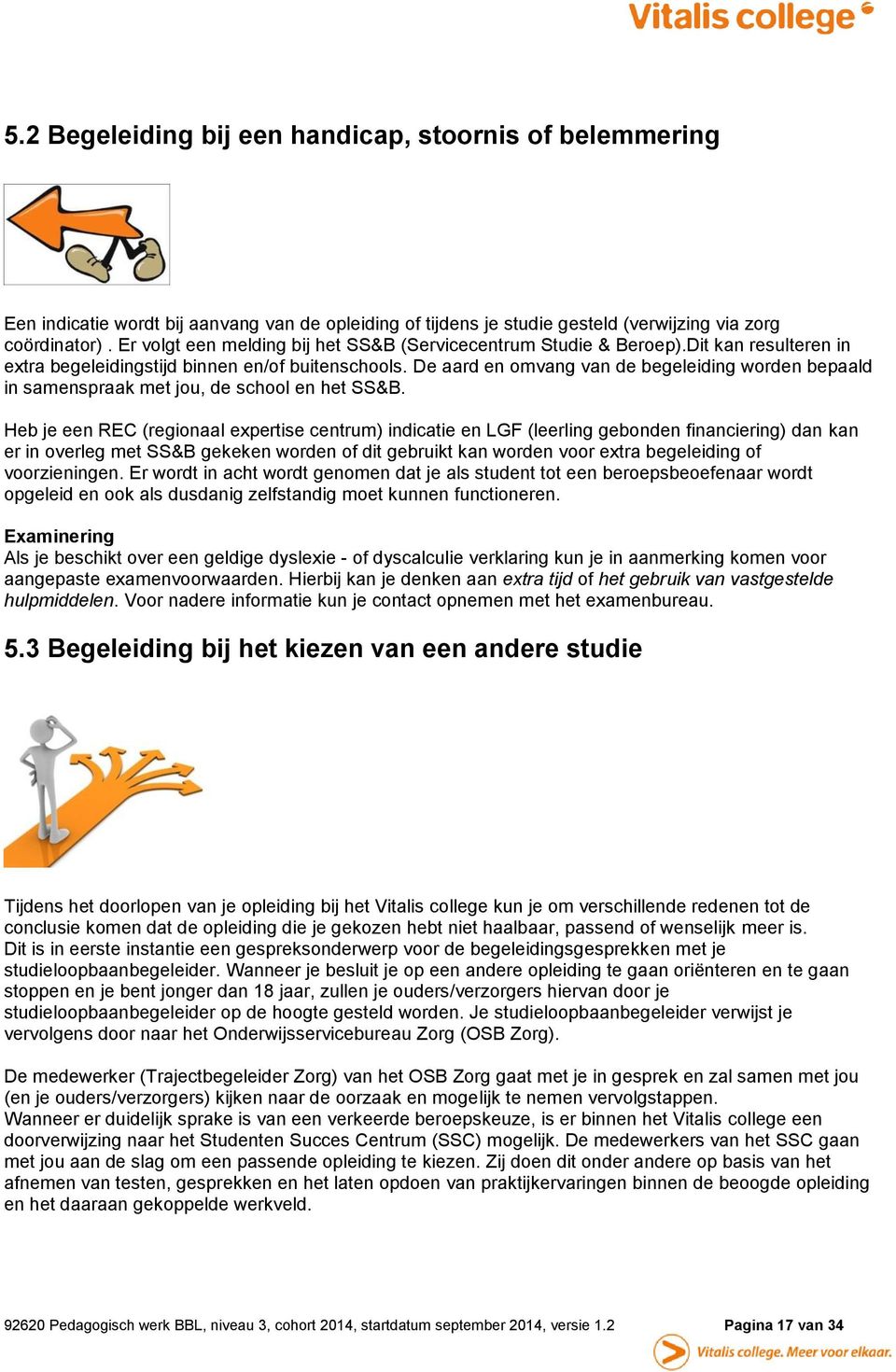 De aard en omvang van de begeleiding worden bepaald in samenspraak met jou, de school en het SS&B.