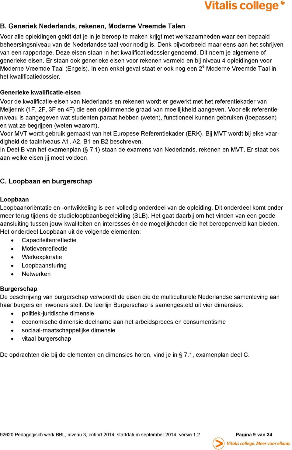 Er staan ook generieke eisen voor rekenen vermeld en bij niveau 4 opleidingen voor Moderne Vreemde Taal (Engels).