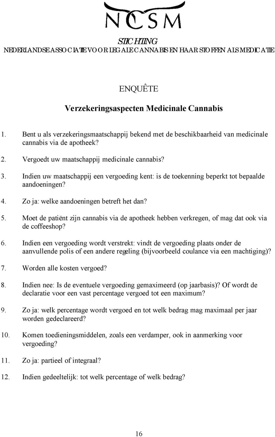 Indien uw maatschappij een vergoeding kent: is de toekenning beperkt tot bepaalde 4. Zo ja: welke aandoeningen betreft het dan? 5.