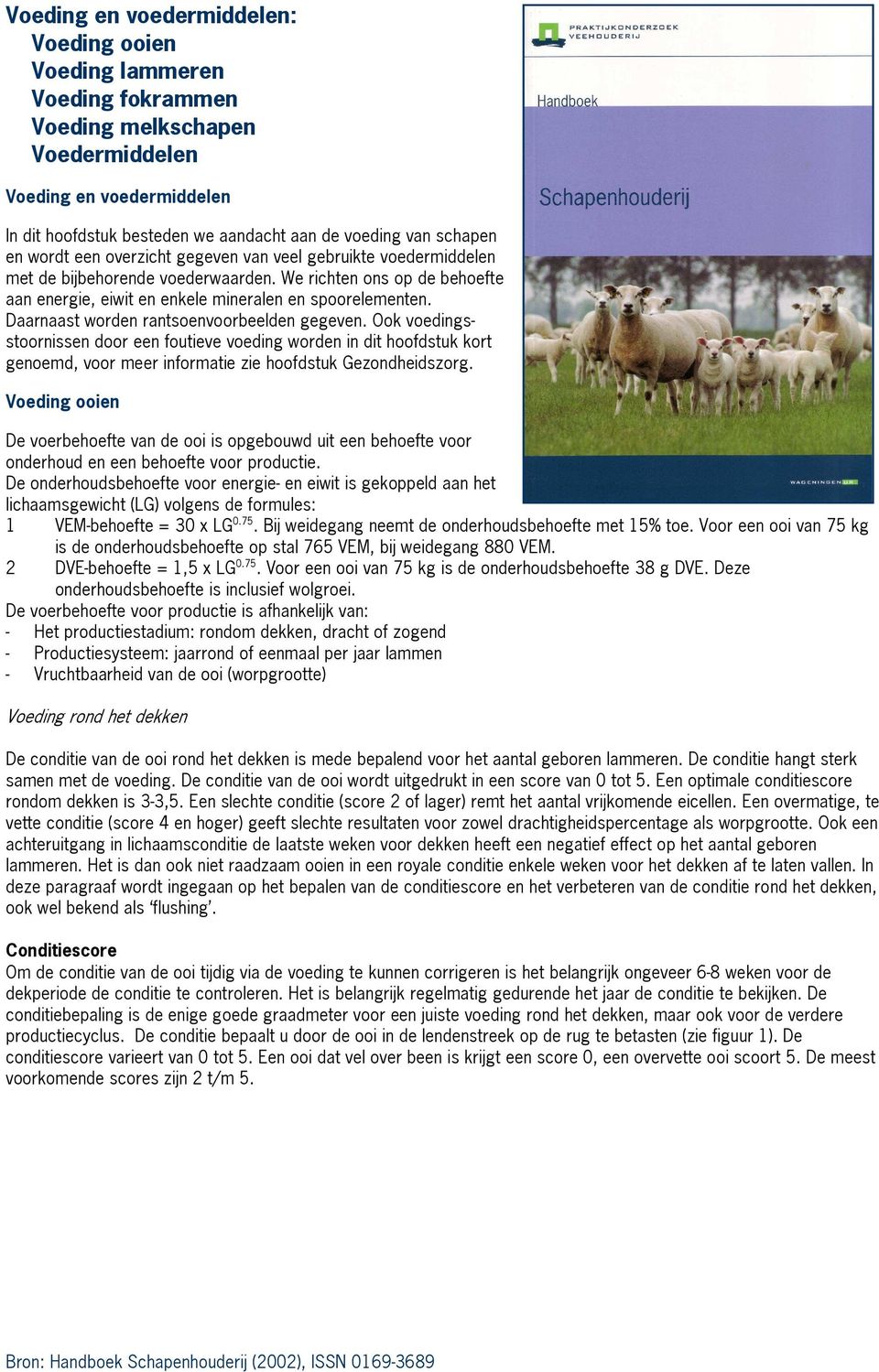 Daarnaast worden rantsoenvoorbeelden gegeven. Ook voedings stoornissen door een foutieve voeding worden in dit hoofdstuk kort genoemd, voor meer informatie zie hoofdstuk Gezondheidszorg.