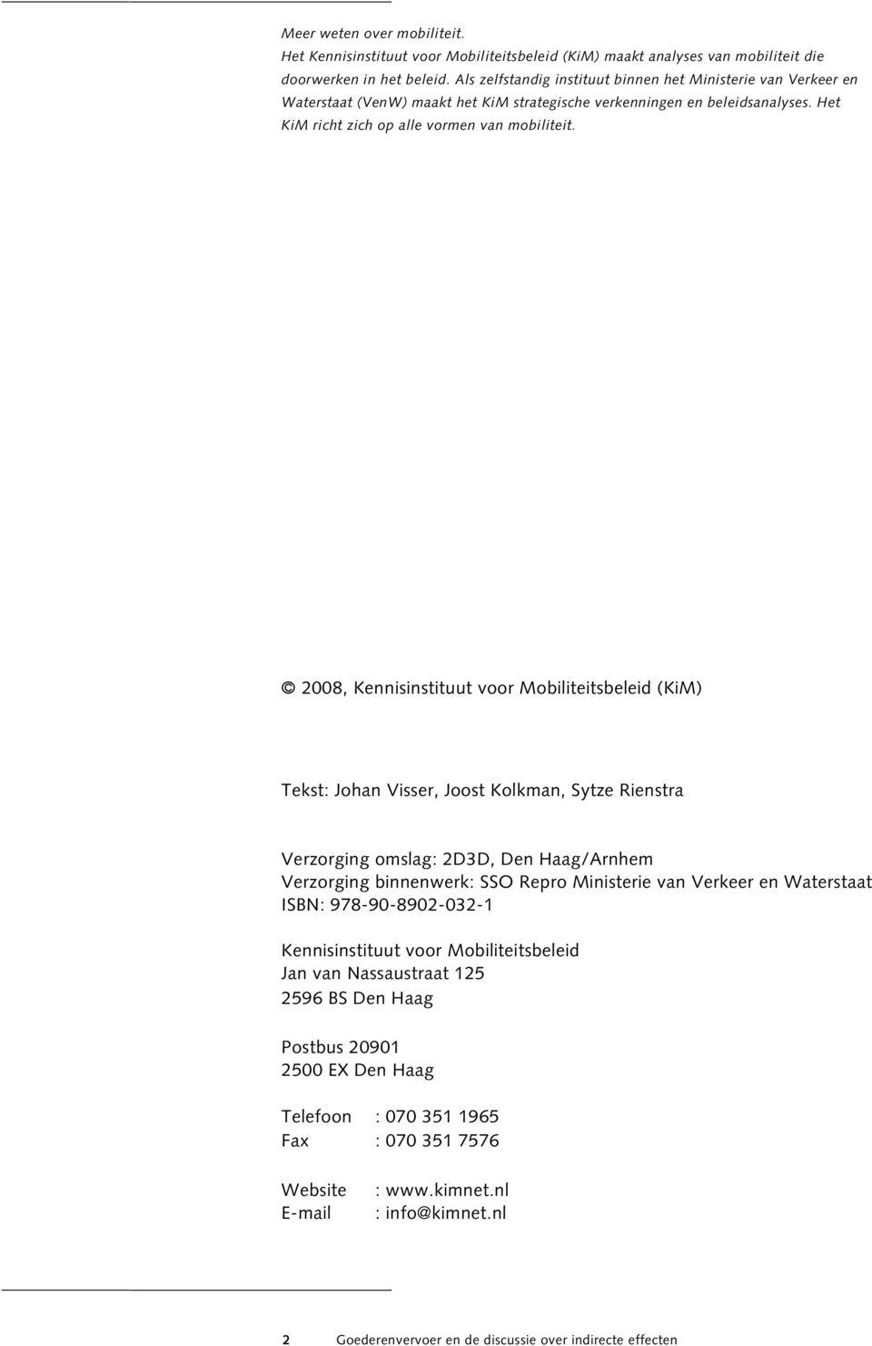 2008, Kennisinstituut voor Mobiliteitsbeleid (KiM) Tekst: Johan Visser, Joost Kolkman, Sytze Rienstra Verzorging omslag: 2D3D, Den Haag/Arnhem Verzorging binnenwerk: SSO Repro Ministerie van Verkeer