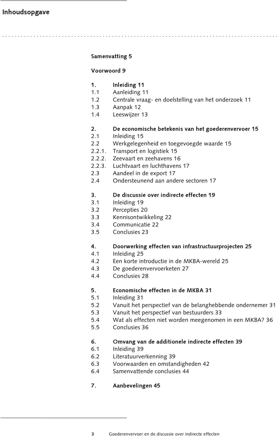 2 Werkgelegenheid en toegevoegde waarde 15 2.2.1. Transport en logistiek 15 2.2.2. Zeevaart en zeehavens 16 2.2.3. Luchtvaart en luchthavens 17 2.3 Aandeel in de export 17 2.