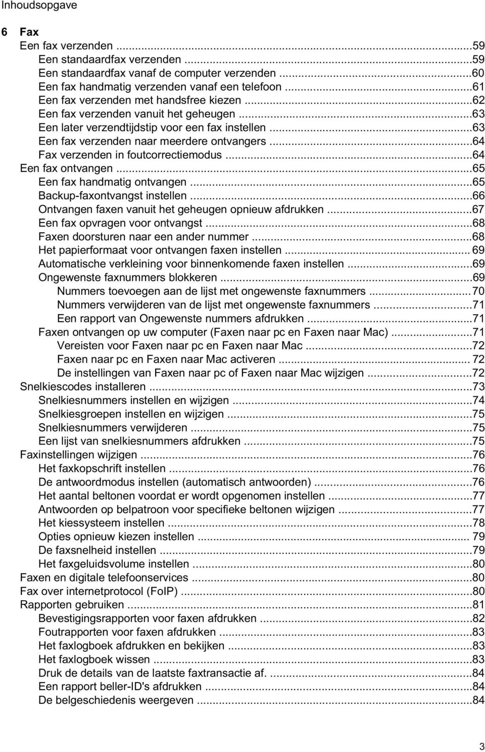 ..64 Fax verzenden in foutcorrectiemodus...64 Een fax ontvangen...65 Een fax handmatig ontvangen...65 Backup-faxontvangst instellen...66 Ontvangen faxen vanuit het geheugen opnieuw afdrukken.