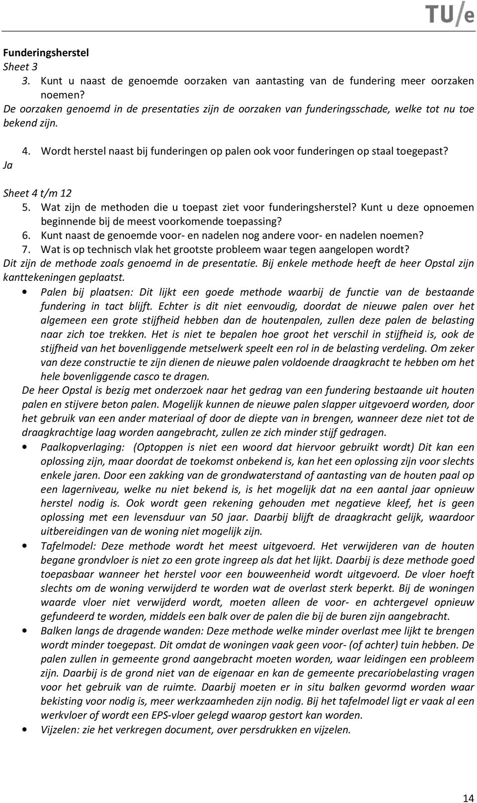 Sheet 4 t/m 12 5. Wat zijn de methoden die u toepast ziet voor funderingsherstel? Kunt u deze opnoemen beginnende bij de meest voorkomende toepassing? 6.