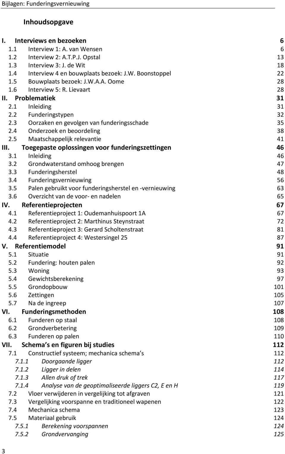 3 Oorzaken en gevolgen van funderingsschade 35 2.4 Onderzoek en beoordeling 38 2.5 Maatschappelijk relevantie 41 III. Toegepaste oplossingen voor funderingszettingen 46 3.1 Inleiding 46 3.