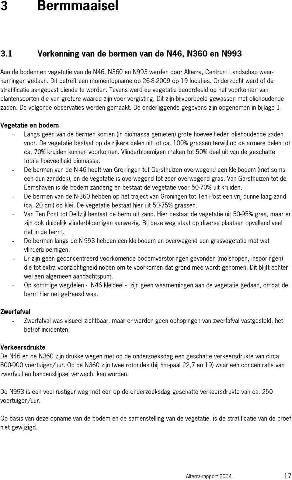 Tevens werd de vegetatie beoordeeld op het voorkomen van plantensoorten die van grotere waarde zijn voor vergisting. Dit zijn bijvoorbeeld gewassen met oliehoudende zaden.