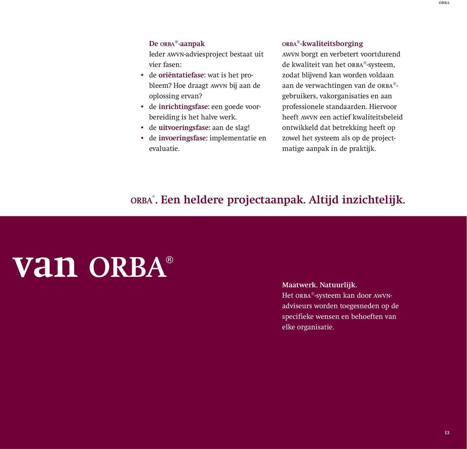 ORBA -kwaliteitsborging awvn borgt en verbetert voortdurend de kwaliteit van het orba -systeem, zodat blijvend kan worden voldaan aan de verwachtingen van de orba gebruikers, vakorganisaties en aan