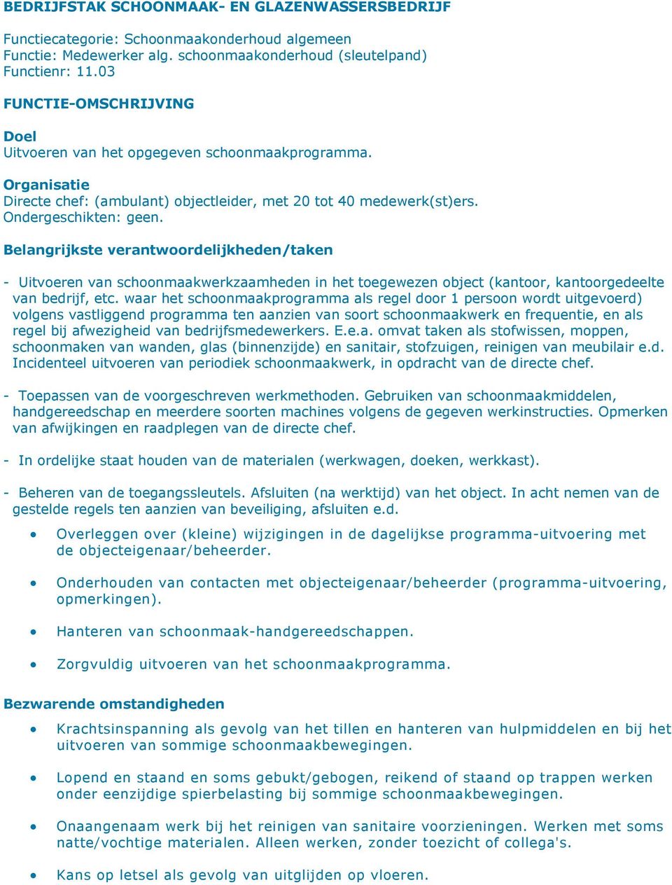 Belangrijkste verantwoordelijkheden/taken - Uitvoeren van schoonmaakwerkzaamheden in het toegewezen object (kantoor, kantoorgedeelte van bedrijf, etc.