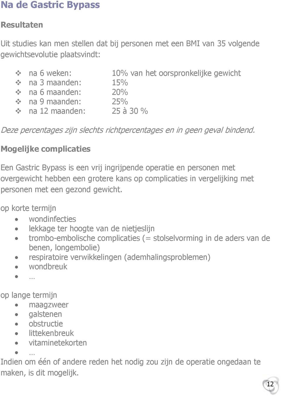 Mogelijke complicaties Een Gastric Bypass is een vrij ingrijpende operatie en personen met overgewicht hebben een grotere kans op complicaties in vergelijking met personen met een gezond gewicht.