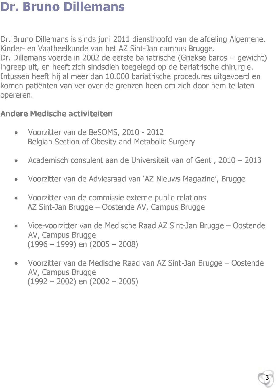 Andere Medische activiteiten Voorzitter van de BeSOMS, 2010-2012 Belgian Section of Obesity and Metabolic Surgery Academisch consulent aan de Universiteit van of Gent, 2010 2013 Voorzitter van de