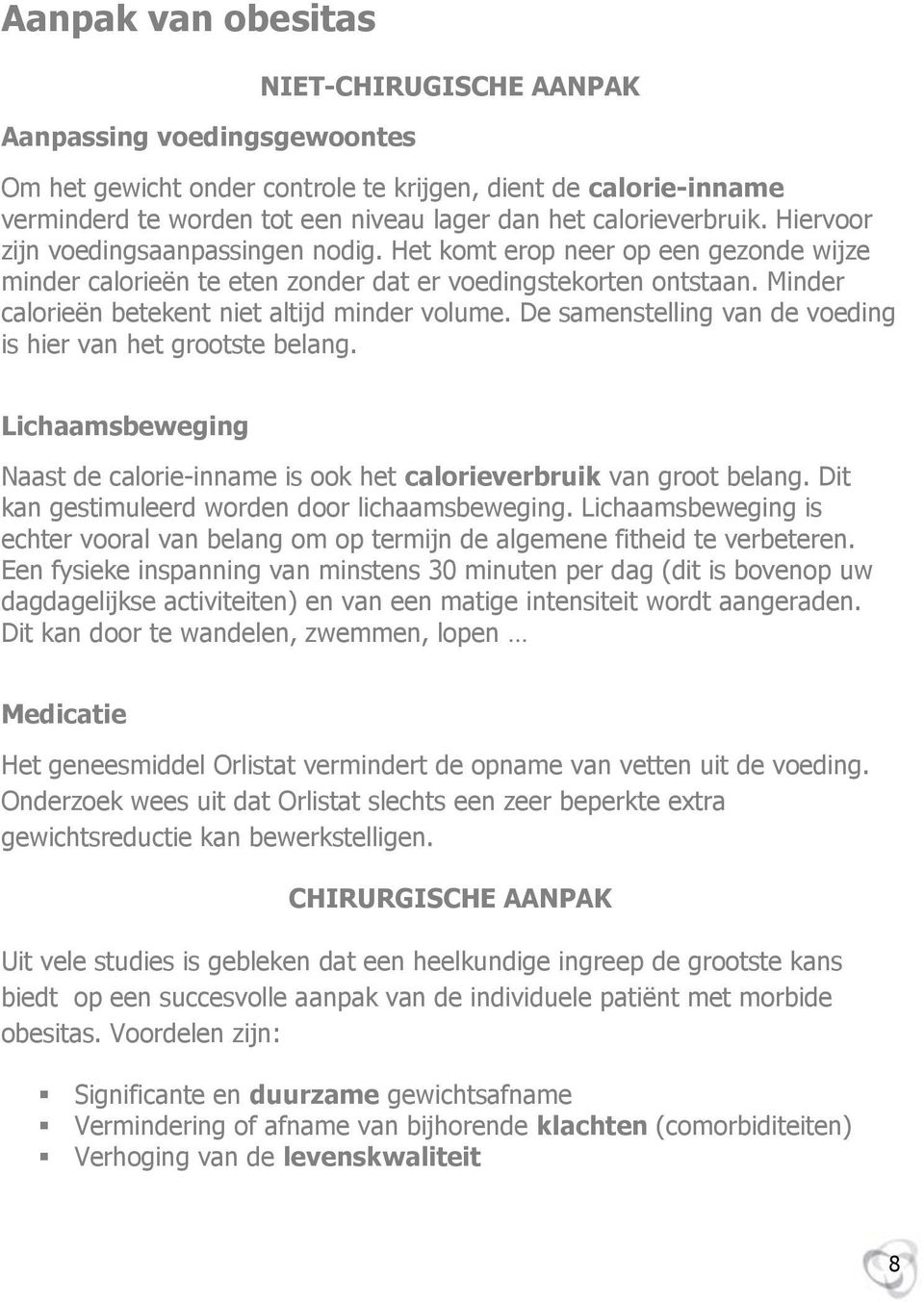 Minder calorieën betekent niet altijd minder volume. De samenstelling van de voeding is hier van het grootste belang.