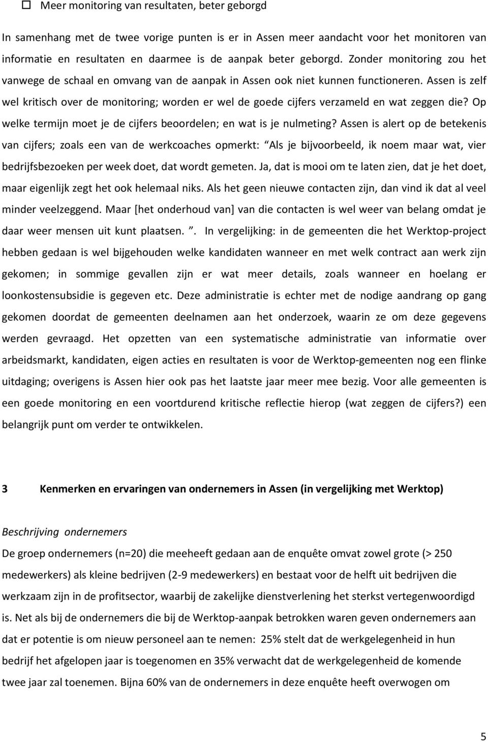 Assen is zelf wel kritisch over de monitoring; worden er wel de goede cijfers verzameld en wat zeggen die? Op welke termijn moet je de cijfers beoordelen; en wat is je nulmeting?