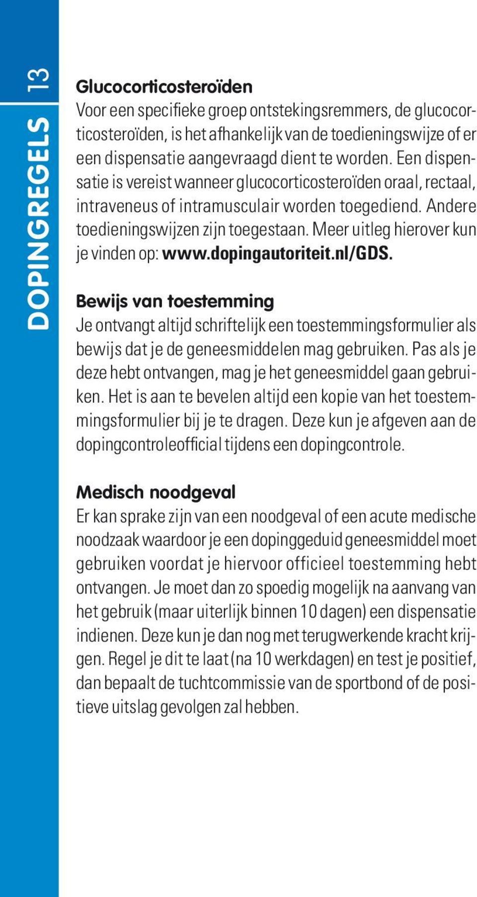 Meer uitleg hierover kun je vinden op: www.dopingautoriteit.nl/gds. Bewijs van toestemming Je ontvangt altijd schriftelijk een toestemmingsformulier als bewijs dat je de geneesmiddelen mag gebruiken.