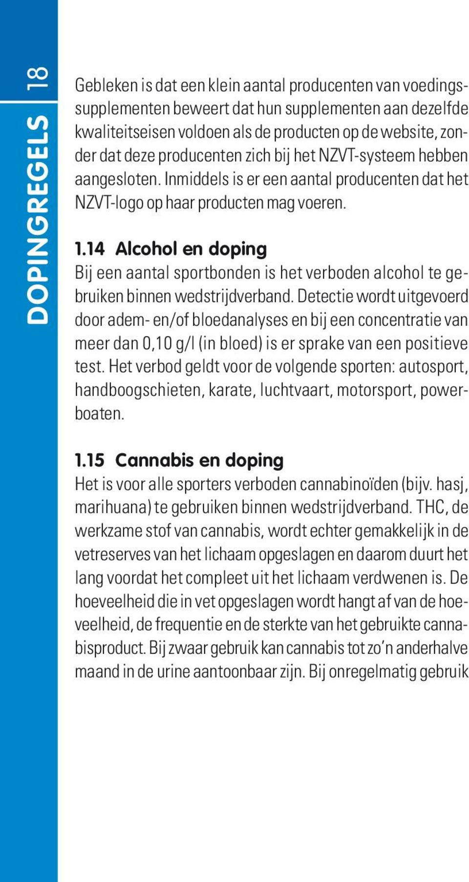 14 alcohol en doping Bij een aantal sportbonden is het verboden alcohol te gebruiken binnen wedstrijdverband.