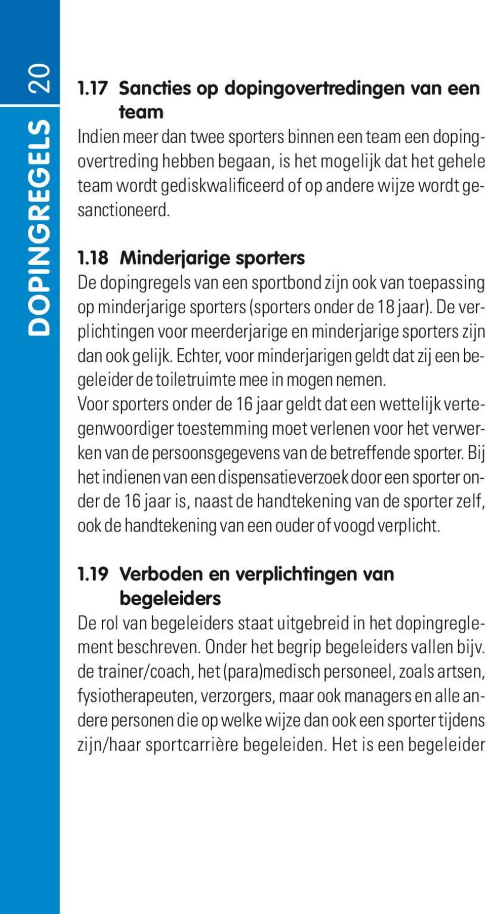 andere wijze wordt gesanctioneerd. 1.18 minderjarige sporters De dopingregels van een sportbond zijn ook van toepassing op minderjarige sporters (sporters onder de 18 jaar).