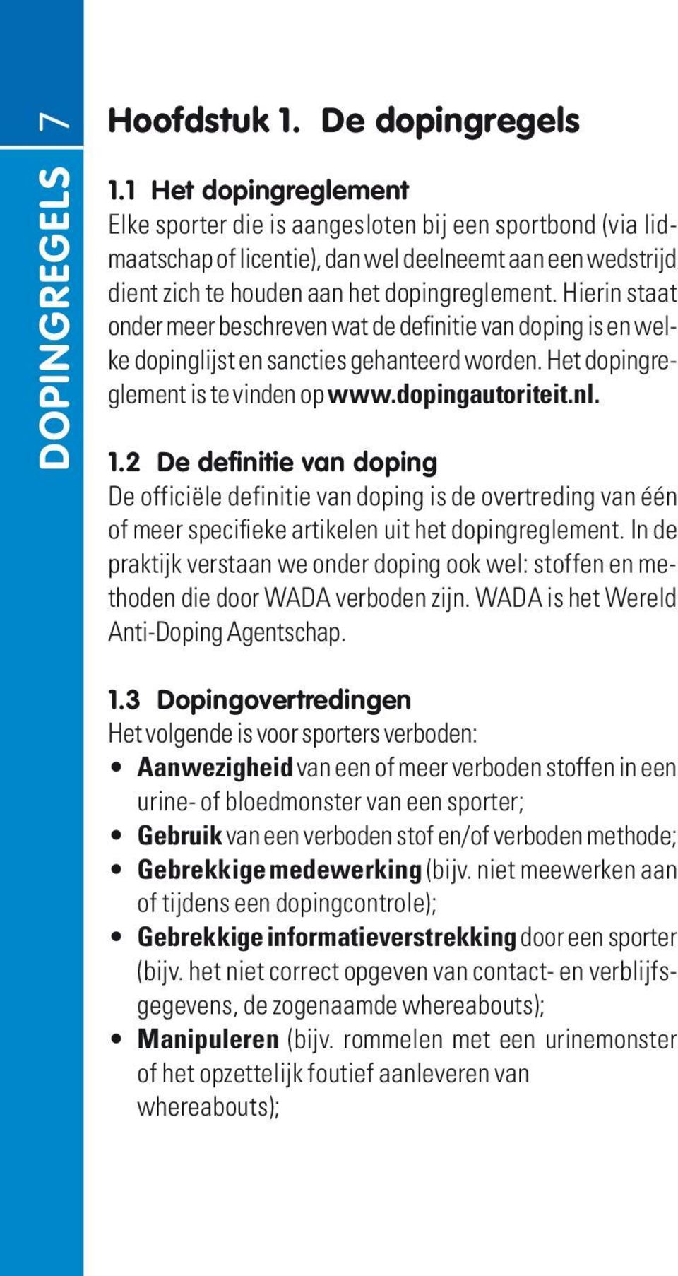 Hierin staat onder meer beschreven wat de definitie van doping is en welke dopinglijst en sancties gehanteerd worden. Het dopingreglement is te vinden op www.dopingautoriteit.nl. 1.